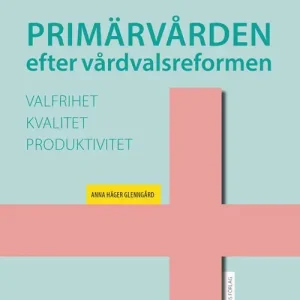 Handla nu Primärvården efter vårdvalsreformen: valfrihet, kvalitet och produktivitet | 0:e upplagan