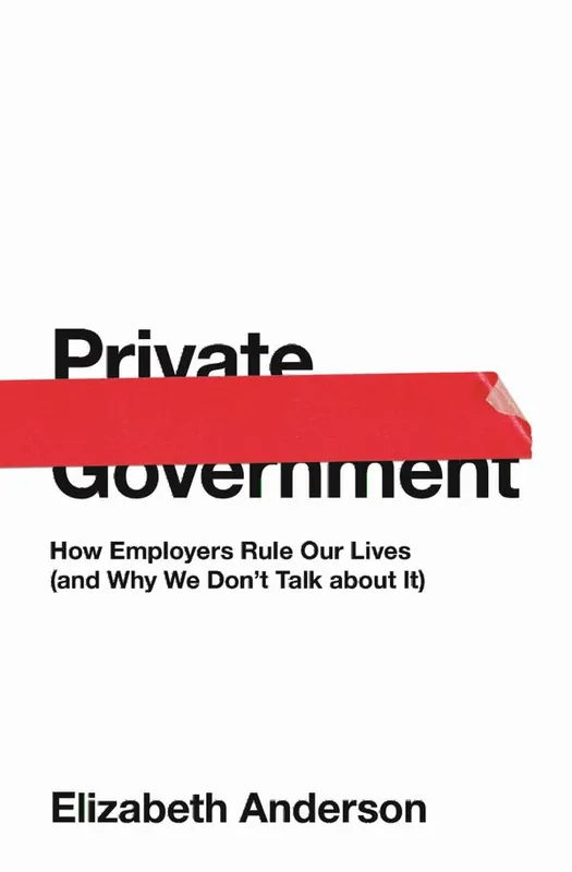 Private Government: How Employers Rule Our Lives (and Why We Don't Talk About it) | 0:e upplagan Utförsäljning