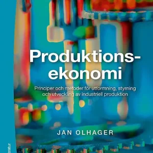 Produktionsekonomi : principer och metoder för utformning, styrning och utveckling av industriell produktion | 2:a upplagan Kundfavorit
